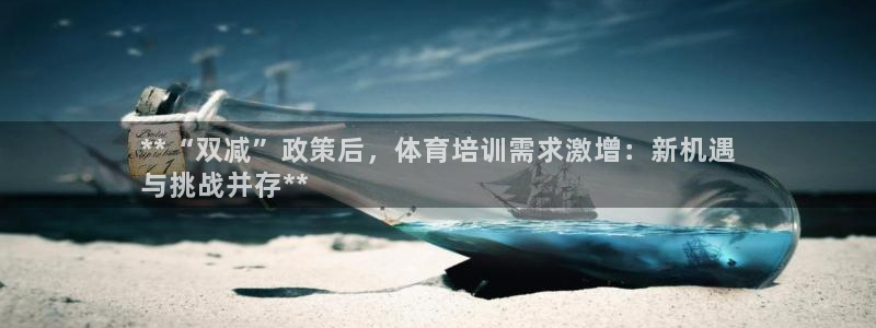 焦点娱乐官网首页入口网址：**“双减”政策后，体育培