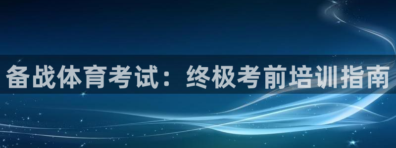 焦点娱乐软件版本区别：备战体育考试：终极考前培训指南