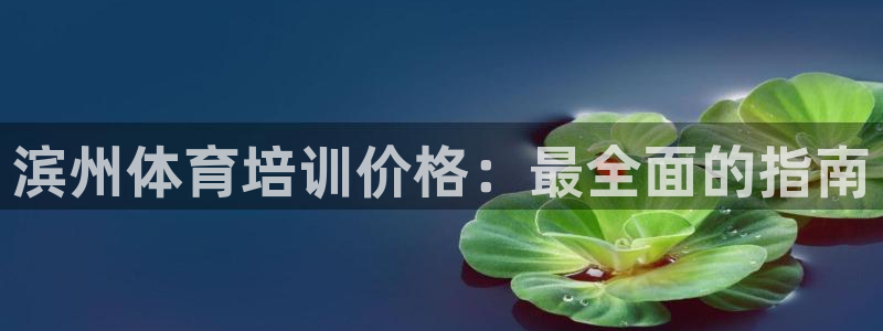 焦点娱乐平台客服电话人工服务：滨州体育培训价格：最全