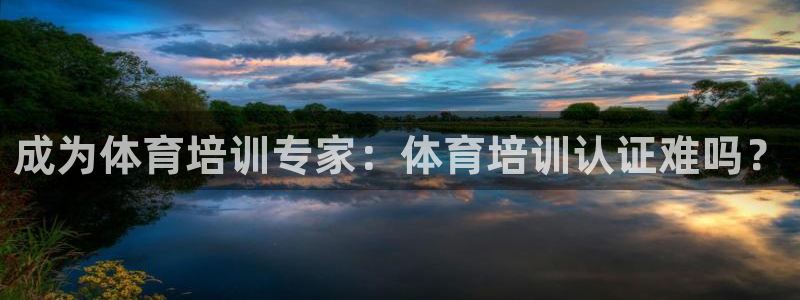 焦点平台娱乐：成为体育培训专家：体育培训认证难吗？