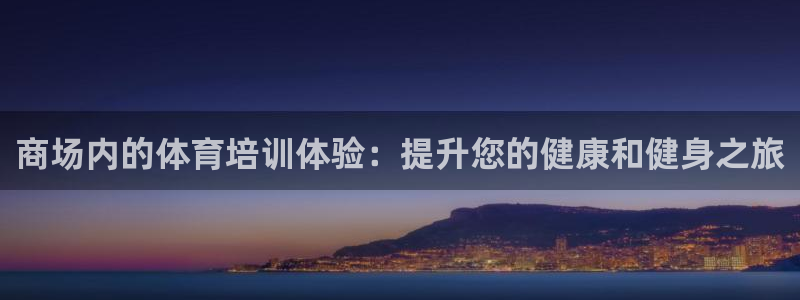 焦点娱乐app下载：商场内的体育培训体验：提升您的健