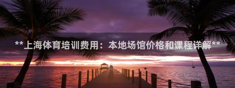 焦点娱乐公司是干嘛的：**上海体育培训费用：本地场馆