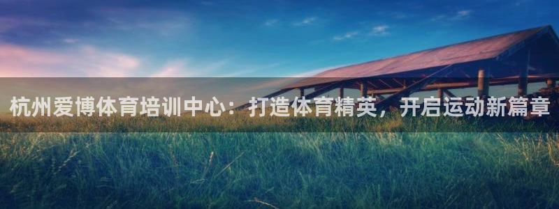 焦点娱乐官方网站下载手机版安装：杭州爱博体育培训中心