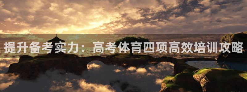 焦点娱乐官方网站下载：提升备考实力：高考体育四项高效