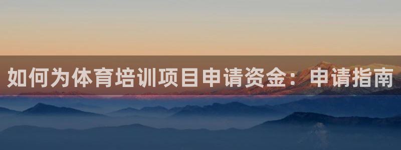焦点娱乐平台是正规的吗安全吗可靠吗：如何为体育培训项目申请资