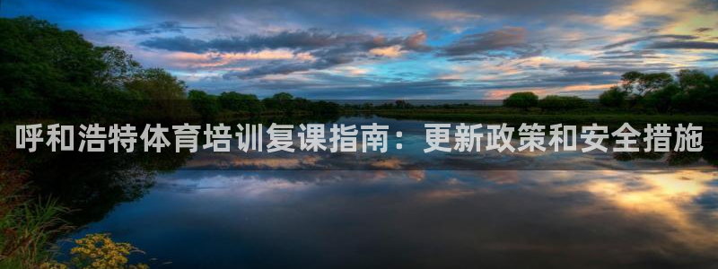 焦点娱乐官网下载安装最新版手机：呼和浩特体育培训复课指南：更