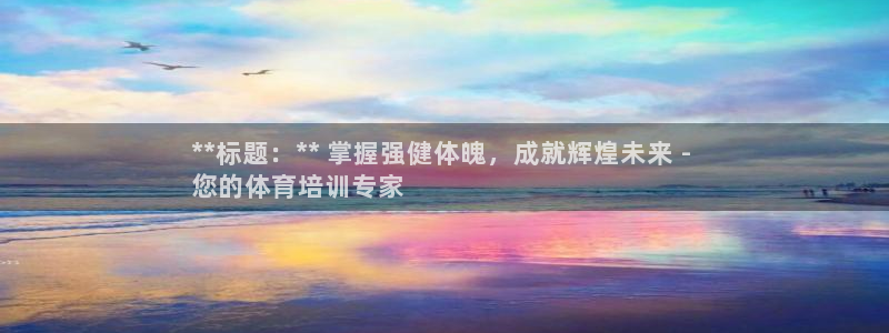 焦点娱乐陈江河：**标题：** 掌握强健体魄，成就辉