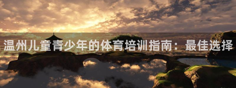 焦点娱乐官网下载安装最新版本：温州儿童青少年的体育培