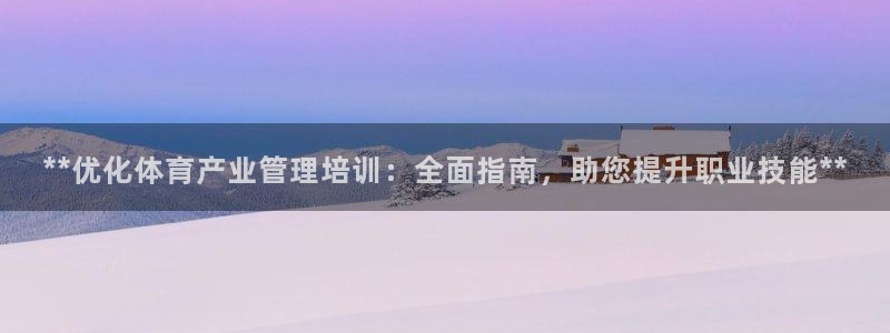 焦点娱乐传媒有限公司官网：**优化体育产业管理培训：