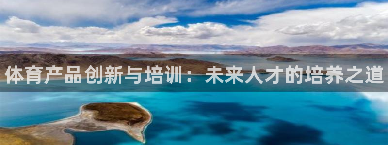 焦点娱乐官方网站下载安装最新版：体育产品创新与培训：